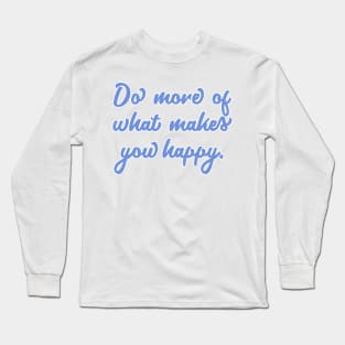 Do More Of What Makes You Happy Long Sleeve T-Shirt